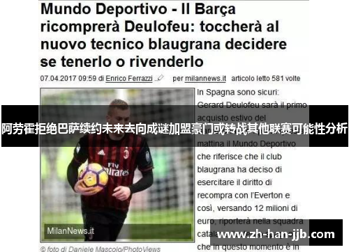 阿劳霍拒绝巴萨续约未来去向成谜加盟豪门或转战其他联赛可能性分析 阿劳霍拒绝巴萨续约未来去向成谜加盟豪门或转战其他联赛可能性分析