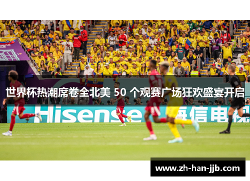 世界杯热潮席卷全北美 50 个观赛广场狂欢盛宴开启