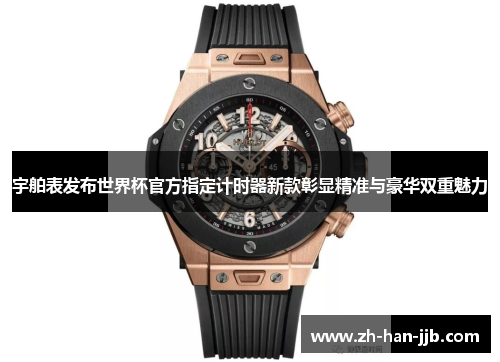 宇舶表发布世界杯官方指定计时器新款彰显精准与豪华双重魅力